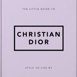 The Little Guide to Christian Dior: Style to Live By