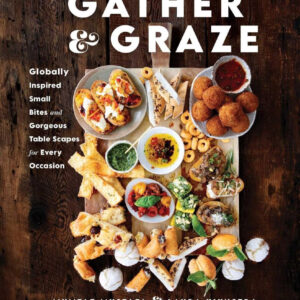 Gather & Graze: Global Inspired Small Bites and Gorgeous Table Scapes for Every Occasion