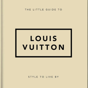 The Little Guide to Louis Vuitton: Style to Live By